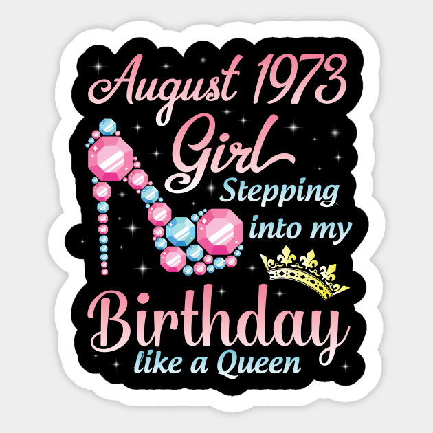 August 1973 Girl Stepping Into My Birthday 47 Years Like A Queen Happy Birthday To Me You Sticker by DainaMotteut